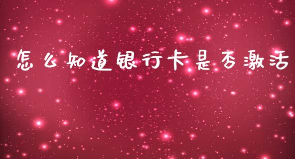 怎么知道银行卡是否激活_https://cj002.lansai.wang_理财问答_第1张