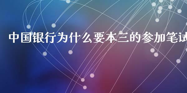 中国银行为什么要本三的参加笔试_https://cj002.lansai.wang_金融问答_第1张