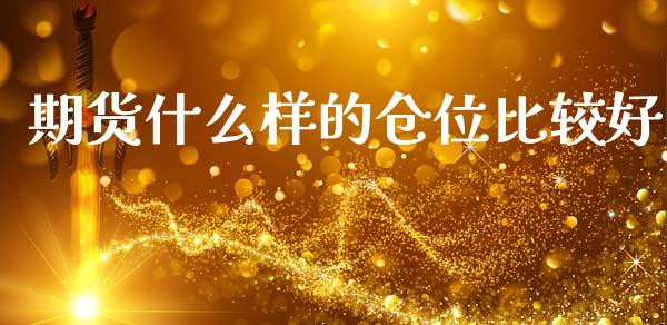 期货什么样的仓位比较好_https://cj002.lansai.wang_期货问答_第1张