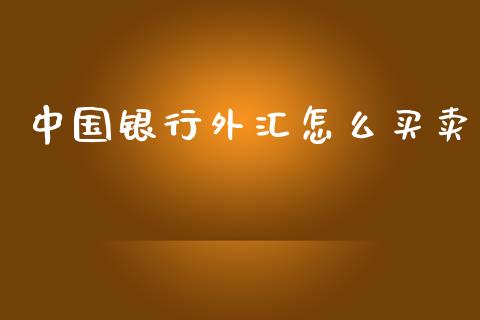 中国银行外汇怎么买卖_https://cj002.lansai.wang_财经问答_第1张