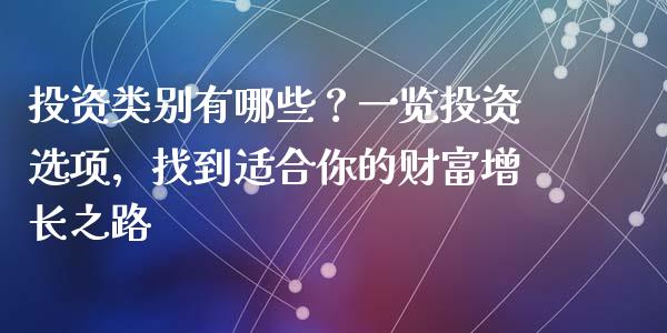 投资类别有哪些？一览投资选项，找到适合你的财富增长之路_https://cj002.lansai.wang_保险问答_第1张