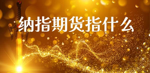 纳指期货指什么_理财问答_第1张_财经百问网 纳指期货指什么_https://cj002.lansai.wang_理财问答_第1张