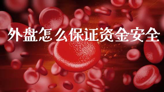 外盘怎么保证资金安全_https://cj002.lansai.wang_理财问答_第1张
