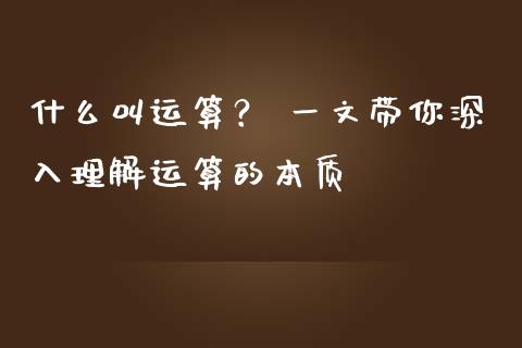 什么叫运算？ 一文带你深入理解运算的本质_https://cj002.lansai.wang_理财问答_第1张