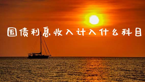 国债利息收入计入什么科目_https://cj002.lansai.wang_会计问答_第1张