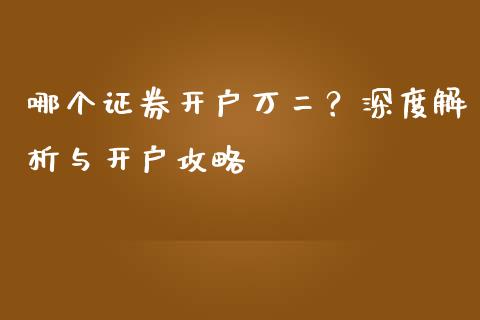 哪个证券开户万二？深度解析与开户攻略_https://cj002.lansai.wang_财经问答_第1张
