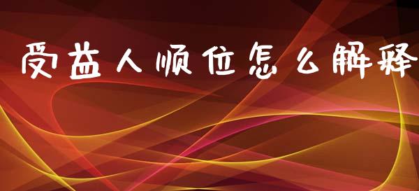 受益人顺位怎么解释_https://cj002.lansai.wang_保险问答_第1张