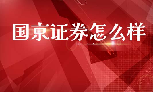 国京证券怎么样_https://cj002.lansai.wang_财经问答_第1张