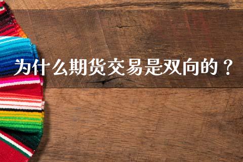 为什么期货交易是双向的？_https://cj002.lansai.wang_金融问答_第1张