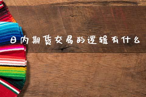 日内期货交易的逻辑有什么_https://cj002.lansai.wang_股市问答_第1张