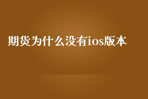 期货为什么没有ios版本_https://cj002.lansai.wang_期货问答_第1张