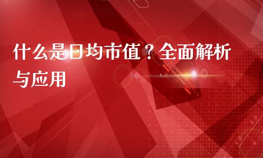 什么是日均市值？全面解析与应用_https://cj002.lansai.wang_金融问答_第1张