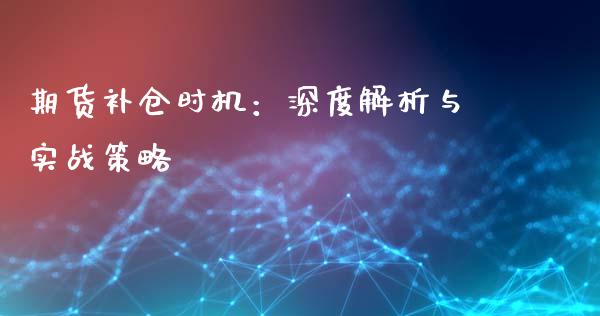 期货补仓时机：深度解析与实战策略_https://cj002.lansai.wang_财经百问_第1张