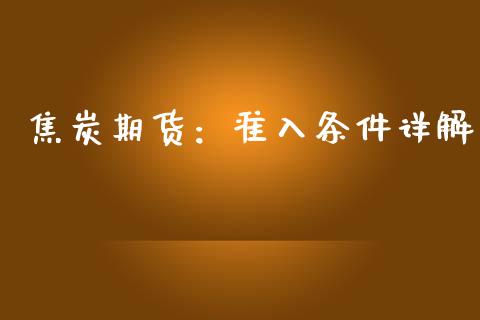 焦炭期货：准入条件详解_https://cj002.lansai.wang_期货问答_第1张