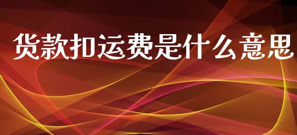 货款扣运费是什么意思_https://cj002.lansai.wang_会计问答_第1张