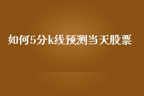 如何5分k线预测当天股票_https://cj002.lansai.wang_金融问答_第1张