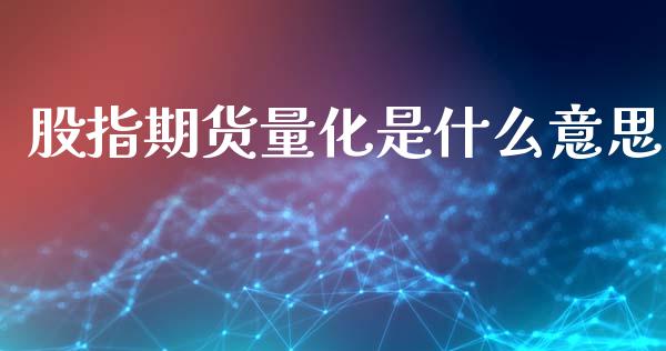 股指期货量化是什么意思_https://cj002.lansai.wang_理财问答_第1张