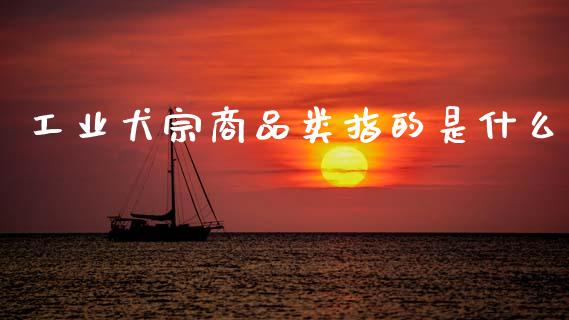 工业犬宗商品类指的是什么_财经问答_第1张_财经百问网 工业犬宗商品类指的是什么_https://cj002.lansai.wang_财经问答_第1张
