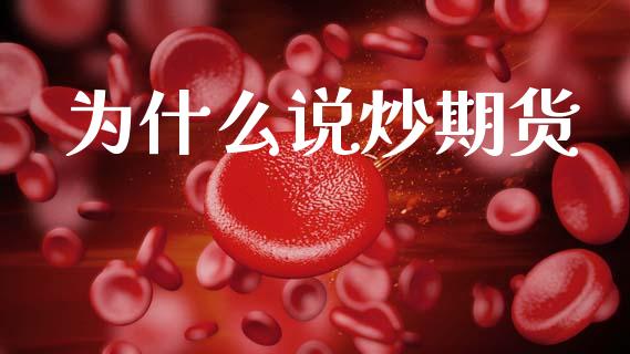 为什么说炒期货_https://cj002.lansai.wang_期货问答_第1张