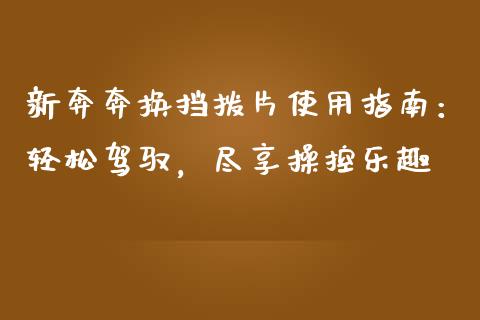 新奔奔换挡拨片使用指南：轻松驾驭，尽享操控乐趣_https://cj002.lansai.wang_金融问答_第1张
