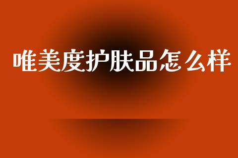 唯美度护肤品怎么样_https://cj002.lansai.wang_会计问答_第1张