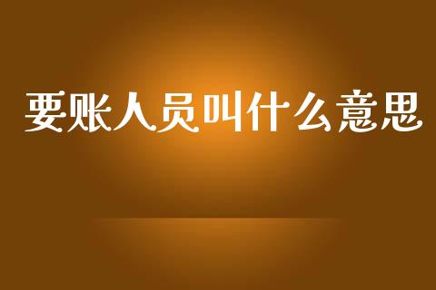 要账人员叫什么意思_https://cj002.lansai.wang_会计问答_第1张