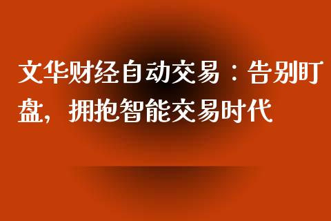 文华财经自动交易：告别盯盘，拥抱智能交易时代_https://cj002.lansai.wang_保险问答_第1张
