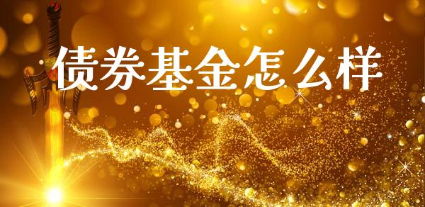 债券基金怎么样_https://cj002.lansai.wang_金融问答_第1张