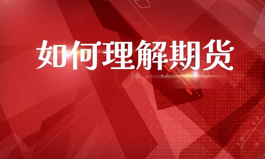 如何理解期货_https://cj002.lansai.wang_财经百问_第1张
