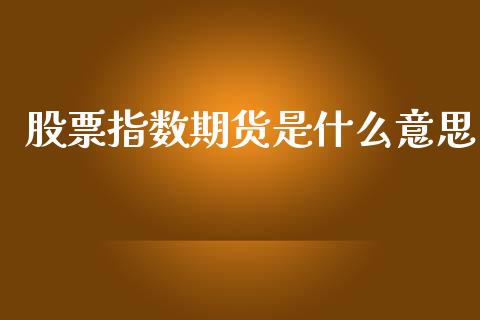 股票指数期货是什么意思_https://cj002.lansai.wang_股市问答_第1张