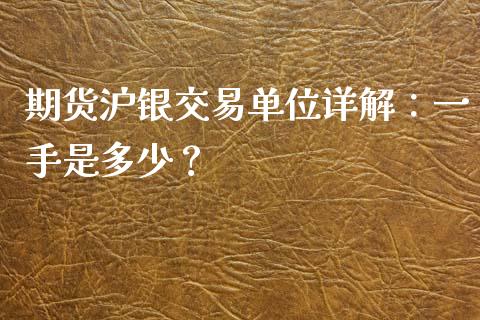 期货沪银交易单位详解：一手是多少？_https://cj002.lansai.wang_理财问答_第1张