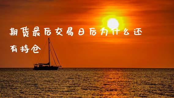 期货最后交易日后为什么还有持仓_https://cj002.lansai.wang_股市问答_第1张