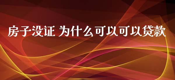 房子没证 为什么可以可以贷款_https://cj002.lansai.wang_理财问答_第1张