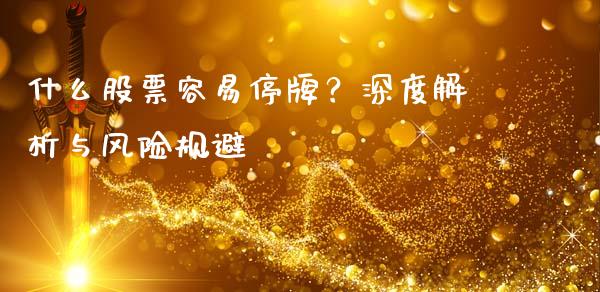 什么股票容易停牌？深度解析与风险规避_https://cj002.lansai.wang_会计问答_第1张