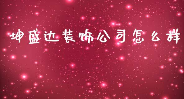 坤盛达装饰公司怎么样_https://cj002.lansai.wang_财经百问_第1张