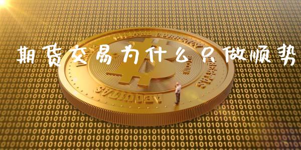 期货交易为什么只做顺势_https://cj002.lansai.wang_金融问答_第1张
