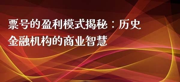 票号的盈利模式揭秘：历史金融机构的商业智慧_https://cj002.lansai.wang_理财问答_第1张