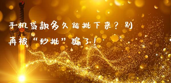 手机贷款多久能批下来？别再被“秒批”骗了！_https://cj002.lansai.wang_保险问答_第1张