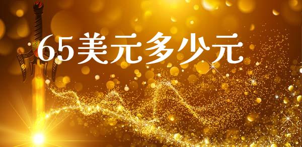 65美元多少元_https://cj002.lansai.wang_财经问答_第1张