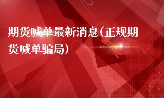 期货喊单最新消息(正规期货喊单骗局)_https://cj002.lansai.wang_期货问答_第1张