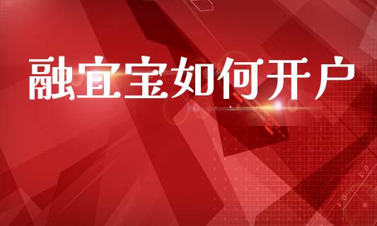 融宜宝如何开户_https://cj002.lansai.wang_金融问答_第1张