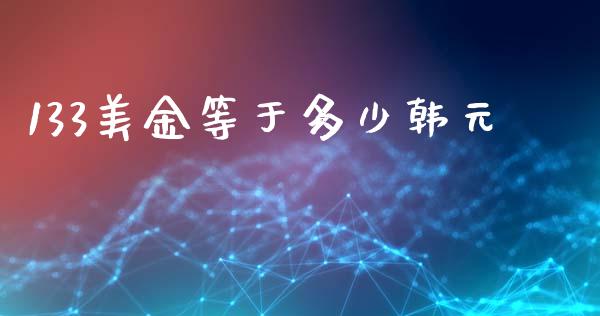 133美金等于多少韩元_https://cj002.lansai.wang_财经问答_第1张