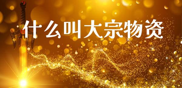 什么叫大宗物资_期货问答_第1张_财经百问网 什么叫大宗物资_https://cj002.lansai.wang_期货问答_第1张
