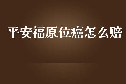 平安福原位癌怎么赔_https://cj002.lansai.wang_保险问答_第1张