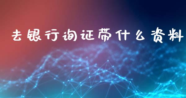 去银行询证带什么资料_https://cj002.lansai.wang_会计问答_第1张