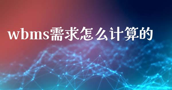 wbms需求怎么计算的_https://cj002.lansai.wang_财经问答_第1张