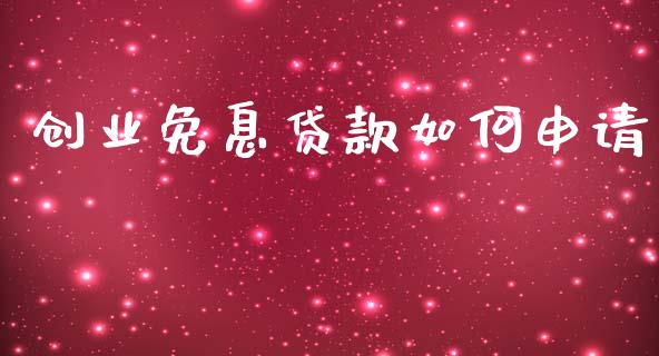 创业免息贷款如何申请_https://cj002.lansai.wang_理财问答_第1张