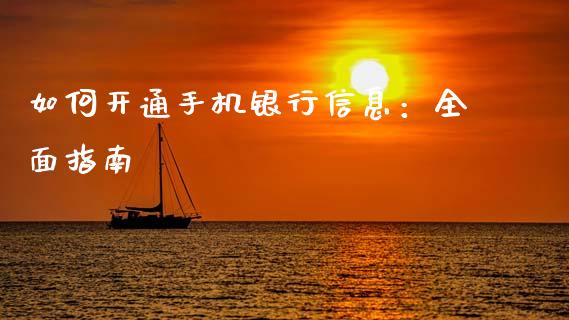 如何开通手机银行信息：全面指南_https://cj002.lansai.wang_理财问答_第1张