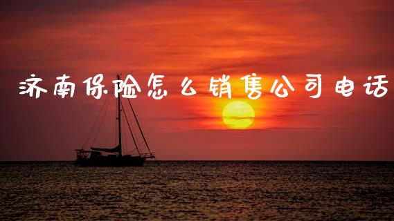 济南保险怎么销售公司电话_https://cj002.lansai.wang_保险问答_第1张