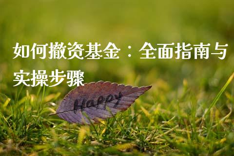 如何撤资基金：全面指南与实操步骤_https://cj002.lansai.wang_股市问答_第1张
